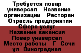Требуется повар - универсал › Название организации ­ Ресторан › Отрасль предприятия ­ Сфера услуг  › Название вакансии ­ Повар-универсал › Место работы ­ Г. Сочи ул. Виноградная › Возраст от ­ 25 › Возраст до ­ 45 - Краснодарский край Работа » Вакансии   